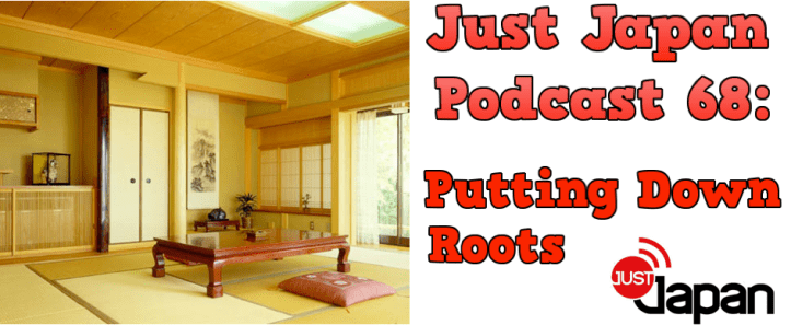 Just Japan Podcast 68: Putting Down Roots