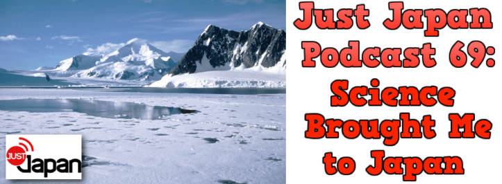 Just Japan Podcast 69: Science Brought Me To Japan