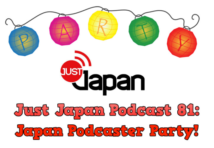 Just Japan Podcast 81: Japan Podcaster Party!