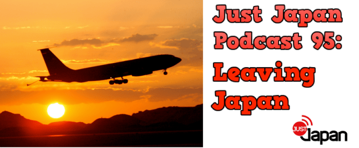 Just Japan Podcast 95: Leaving Japan